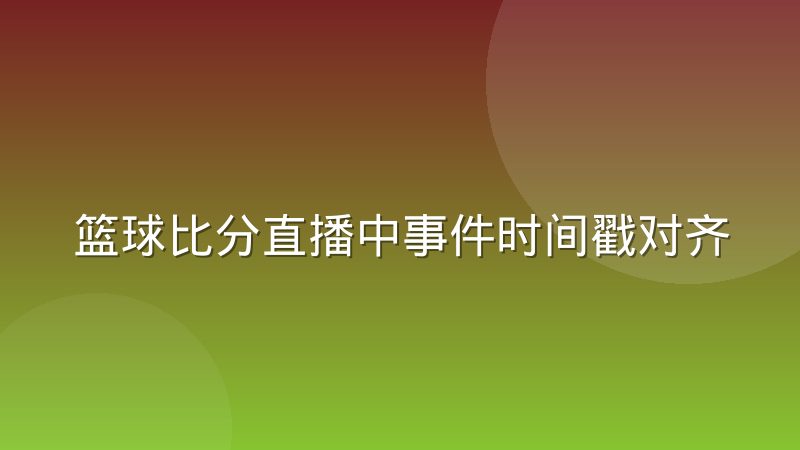 篮球比分直播中事件时间戳对齐的技术原理科普